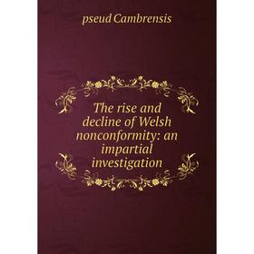 

Книга The rise and decline of Welsh nonconformity: an impartial investigation