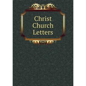 

Книга Christ Church Letters