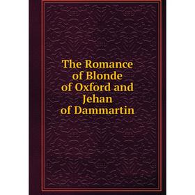 

Книга The Romance of Blonde of Oxford and Jehan of Dammartin