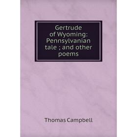 

Книга Gertrude of Wyoming: Pennsylvanian tale; and other poems