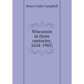 

Книга Wisconsin in three centuries, 1634-1905