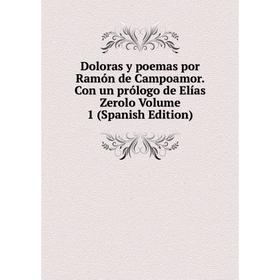 

Книга Doloras y poemas por Ramón de Campoamor. Con un prólogo de Elías Zerolo Volume 1 (Spanish Edition)