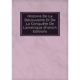 

Книга Histoire De La Découverte Et De La Conquête De L'amérique (French Edition)