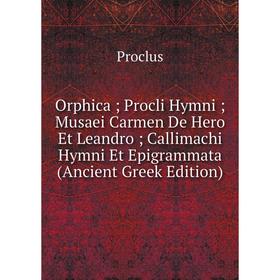 

Книга Orphica; Procli Hymni; Musaei Carmen De Hero Et Leandro;