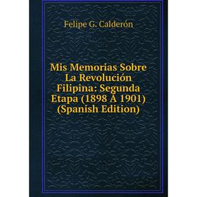 

Книга Mis Memorias Sobre La Revolución Filipina: Segunda Etapa (1898 Á 1901)