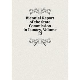 

Книга Biennial Report of the State Commission in Lunacy, Volume 12