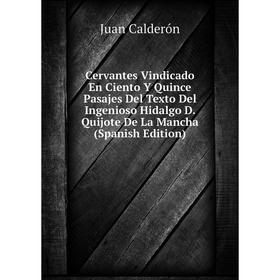 

Книга Cervantes Vindicado En Ciento Y Quince Pasajes Del Texto Del Ingenioso Hidalgo D. Quijote De La Mancha (Spanish Edition)