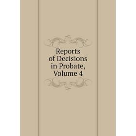 

Книга Reports of Decisions in Probate, Volume 4