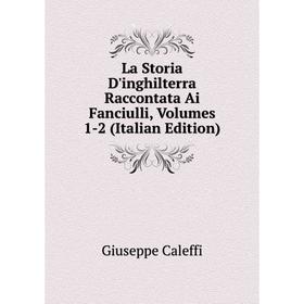 

Книга La Storia D'inghilterra Raccontata Ai Fanciulli, Volumes 1-2