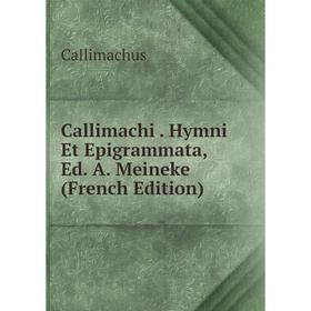 

Книга Callimachi. Hymni Et Epigrammata, Ed. A. Meineke (French Edition)