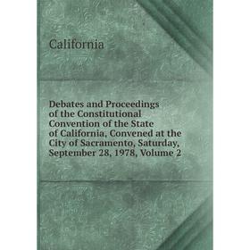 

Книга Debates and Proceedings of the Constitutional Convention of the State of California, Convened at the City of Sacramento, Saturday