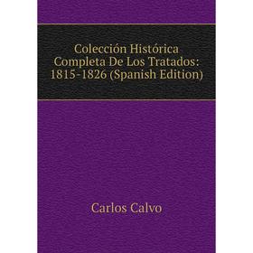 

Книга Colección Histórica Completa De Los Tratados: 1815-1826 (Spanish Edition)