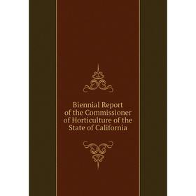 

Книга Biennial Report of the Commissioner of Horticulture of the State of California