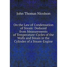 

Книга On the Law of Condensation of Steam: Deduced from Measurements of Temperature-Cycles of the Walls and Steam in the Cylinder of a Steam-Engine