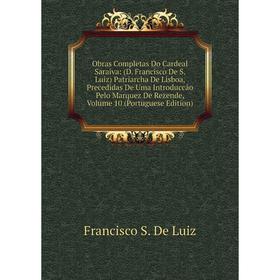 

Книга Obras Completas Do Cardeal Saraiva: (D Francisco De S Luiz) Patriarcha De Lisboa, Precedidas De Uma Introduccão Pelo Marquez de Rezende, Volume