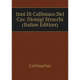 

Книга Inni Di Callimaco Del Cav. Dionigi Strocchi (Italian Edition)