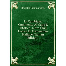 

Книга La Cambiale: Commento Al Capo I, Titolo X, Libro I Del Codice Di Commercio Italiano