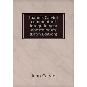 

Книга Ioannis Calvini commentarii integri in Acta apostolorum (Latin Edition)