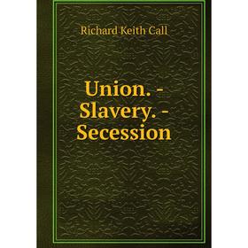 

Книга Union. - Slavery. - Secession