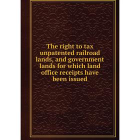 

Книга The right to tax unpatented railroad lands, and government lands for which land office receipts have been issued