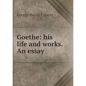 

Книга Goethe: his life and works. An essay