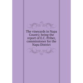 

Книга The vineyards in Napa County; being the report of E.C. Priber, commissioner for the Napa District