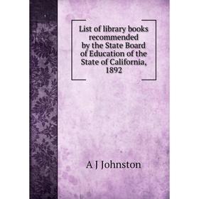 

Книга List of library books recommended by the State Board of Education of the State of California, 1892