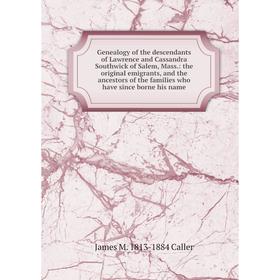 

Книга Genealogy of the descendants of Lawrence and Cassandra Southwick of Salem