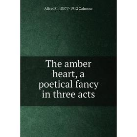 

Книга The amber heart, a poetical fancy in three acts
