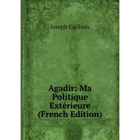 

Книга Agadir: Ma Politique Extérieure (French Edition)