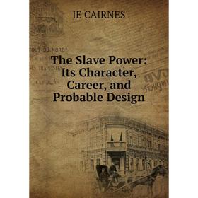 

Книга The Slave Power: Its Character, Career, and Probable Design