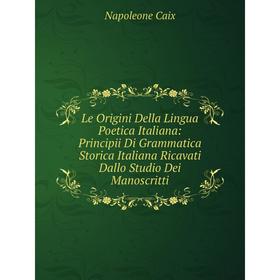 

Книга Le Origini Della Lingua Poetica Italiana: Principii Di Grammatica Storica Italiana Ricavati Dallo Studio Dei Manoscritti