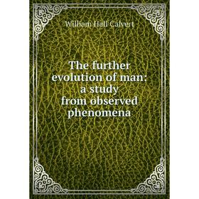 

Книга The further evolution of man: a study from observed phenomena