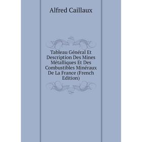 

Книга Tableau Général Et Description Des Mines Métalliques Et Des Combustibles Minéraux De La France (French Edition)