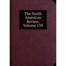 

Книга The North American Review, Volume 139