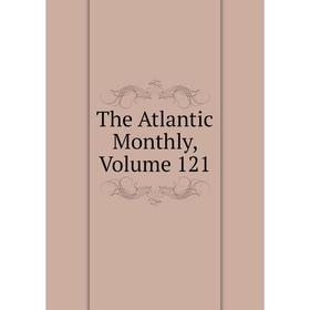 

Книга The Atlantic Monthly, Volume 121