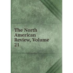 

Книга The North American Review, Volume 21