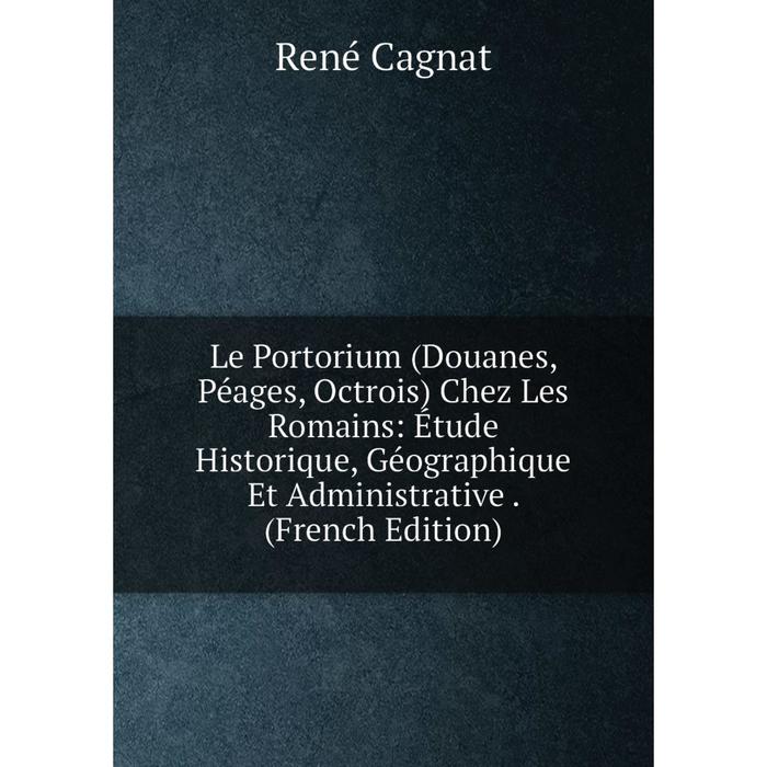 фото Книга le portorium (douanes, péages, octrois) chez les romains: étude historique, géographique et administrative nobel press