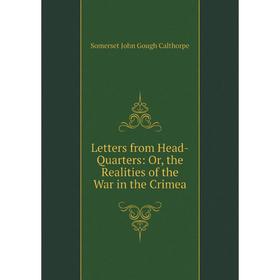 

Книга Letters from Head-Quarters: or the Realities of the War in the Crimea