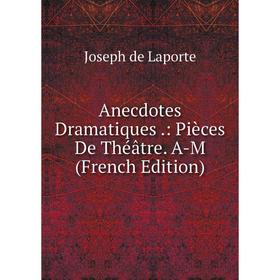 

Книга Anecdotes Dramatiques.: Pièces De Théâtre. A-M (French Edition)