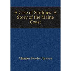 

Книга A Case of Sardines: A Story of the Maine Coast