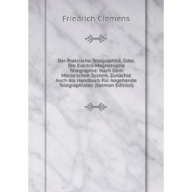 

Книга Der Praktische Telegraphist, Oder, Die Electro-Magnetische Telegraphie