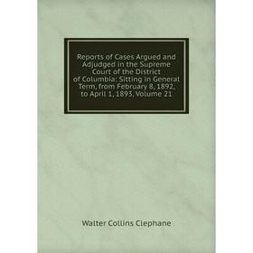 

Книга Reports of Cases Argued and Adjudged in the Supreme Court of the District of Columbia Vol 21
