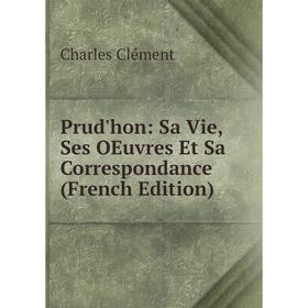 

Книга Prud'hon: Sa Vie, Ses OEuvres Et Sa Correspondance (French Edition)