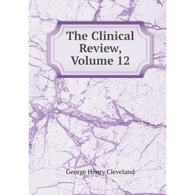 

Книга The Clinical Review, Volume 12