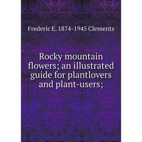 

Книга Rocky mountain flowers; an illustrated guide for plantlovers and plant-users