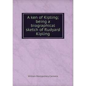 

Книга A ken of Kipling; being a biographical sketch of Rudyard Kipling