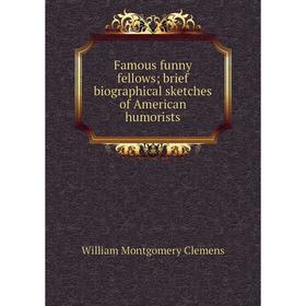 

Книга Famous funny fellows; brief biographical sketches of American humorists