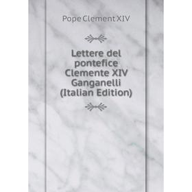 

Книга Lettere del pontefice Clemente XIV Ganganelli