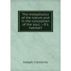 

Книга The metaphysics of the nature and in the conception of the soul. -It's habitat